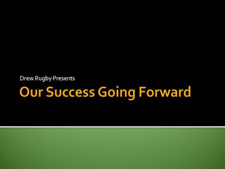 Drew Rugby Presents.  How will we know if, and when, we are successful?  How do we ensure we are focused on the right things – behaviors that will drive.