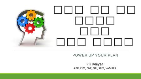 Why We Do This and Not That POWER UP YOUR PLAN Pili Meyer ABR, CIPS, CNE, GRI, SRES, VAMRES.