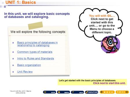 You will with GIL: Unit 1 : Basics UGA Libraries We will explore the following concepts: Basic principles of databases in relationship to cataloging Common.