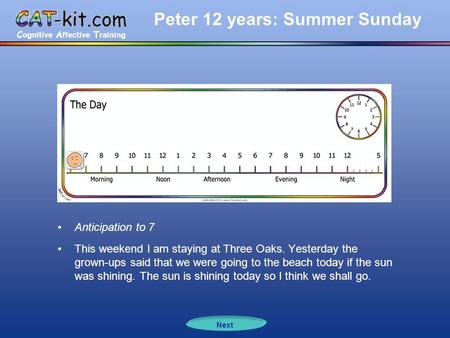 C ognitive A ffective T raining Peter 12 years: Summer Sunday Anticipation to 7 This weekend I am staying at Three Oaks. Yesterday the grown-ups said that.