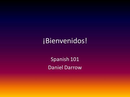 ¡Bienvenidos! Spanish 101 Daniel Darrow. CLEP If you have had formal Spanish classes in high school or college; are a native speaker, heritage speaker.