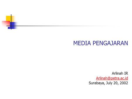 MEDIA PENGAJARAN Arlinah IR Surabaya, July 20, 2002.