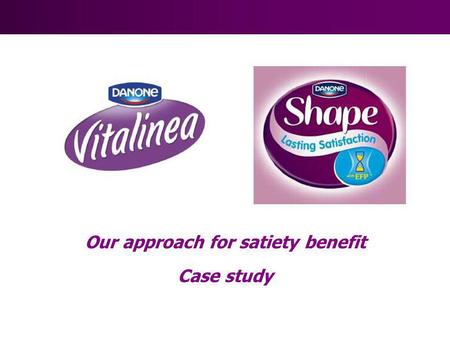 Our approach for satiety benefit Case study. Vitalinea Acceleration Unit - 13th September 2006 Content Why is satiety worth for a weight management brand.