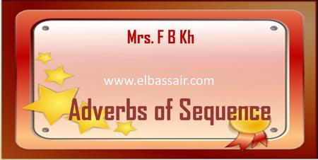 Www.elbassair.com Mrs. F B Kh Adverbs of Sequence.