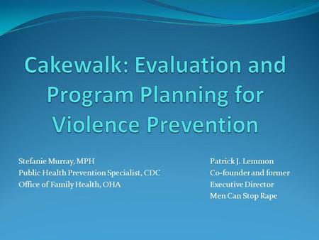 Stefanie Murray, MPHPatrick J. Lemmon Public Health Prevention Specialist, CDCCo-founder and former Office of Family Health, OHAExecutive Director Men.