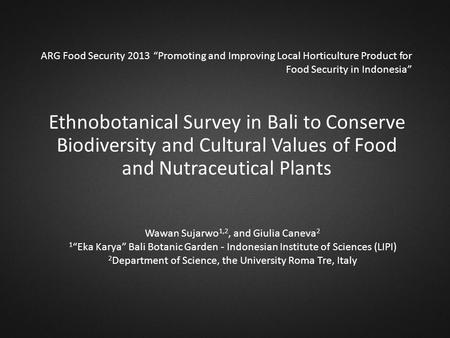 ARG Food Security 2013 “Promoting and Improving Local Horticulture Product for Food Security in Indonesia” Ethnobotanical Survey in Bali to Conserve Biodiversity.