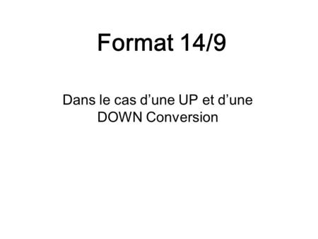 Format 14/9 Dans le cas d’une UP et d’une DOWN Conversion.