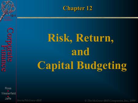 Irwin/McGraw-Hill © The McGraw-Hill Companies, Inc., 1999 Corporate Finance Fifth Edition Ross Jaffe Westerfield.. 12-1 Chapter 12 Risk, Return, and Capital.