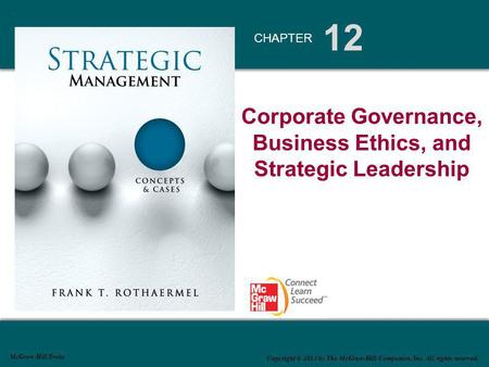 12 CHAPTER McGraw-Hill/Irwin Copyright © 2013 by The McGraw-Hill Companies, Inc. All rights reserved. Corporate Governance, Business Ethics, and Strategic.