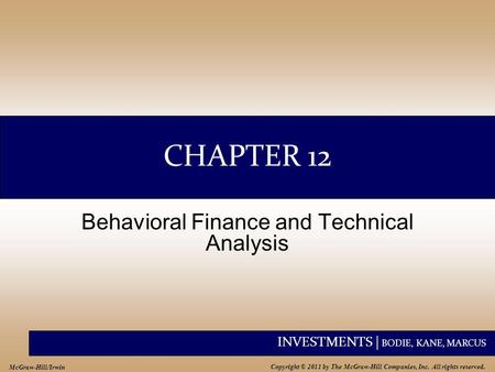 INVESTMENTS | BODIE, KANE, MARCUS Copyright © 2011 by The McGraw-Hill Companies, Inc. All rights reserved. McGraw-Hill/Irwin CHAPTER 12 Behavioral Finance.