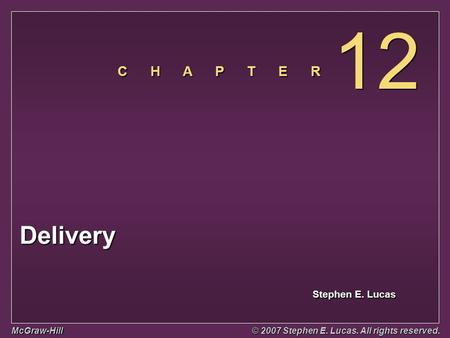 Stephen E. Lucas C H A P T E R McGraw-Hill © 2007 Stephen E. Lucas. All rights reserved. 12 Delivery.