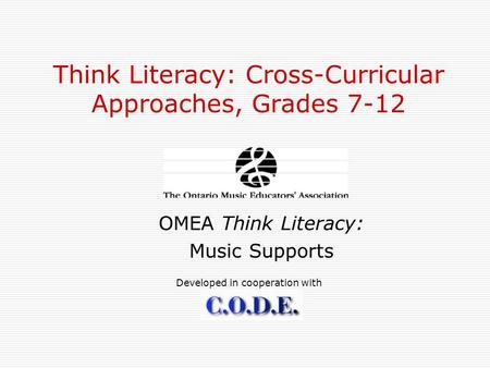 Think Literacy: Cross-Curricular Approaches, Grades 7-12 OMEA Think Literacy: Music Supports Developed in cooperation with.