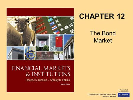 Copyright © 2012 Pearson Prentice Hall. All rights reserved. CHAPTER 12 The Bond Market.