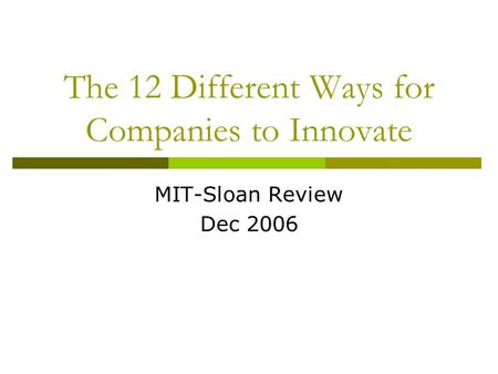 The 12 Different Ways for Companies to Innovate MIT-Sloan Review Dec 2006.