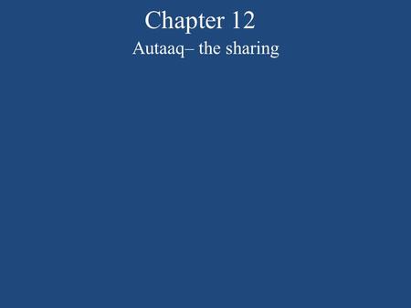 Chapter 12 Autaaq– the sharing. Chapter 12 Autaaq– the sharing autaaq (ow tok)