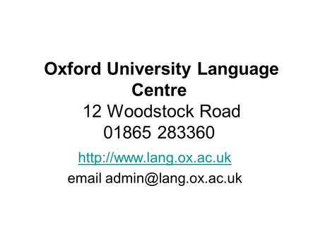 Oxford University Language Centre 12 Woodstock Road 01865 283360