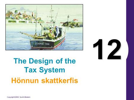 Copyright©2004 South-Western 12 The Design of the Tax System Hönnun skattkerfis.