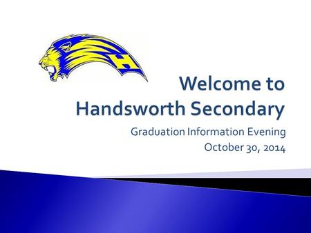 Graduation Information Evening October 30, 2014. Welcome  The end of high school - The beginning of questions  Tracking Graduation status  Post-Secondary.