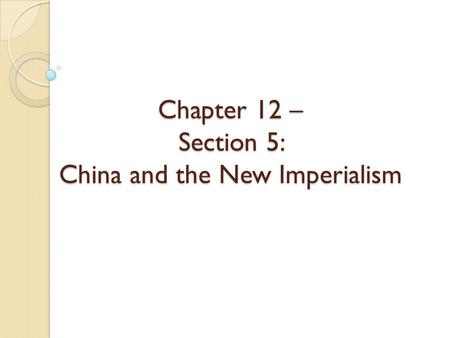 Chapter 12 – Section 5: China and the New Imperialism