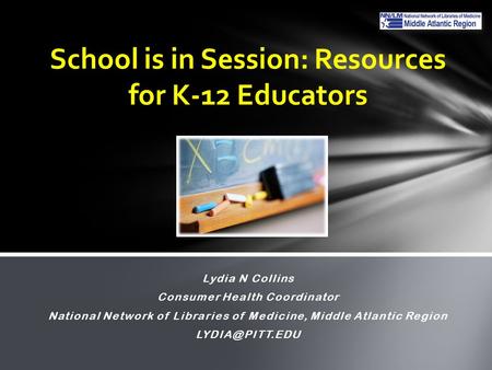 Lydia N Collins Consumer Health Coordinator National Network of Libraries of Medicine, Middle Atlantic Region School is in Session: Resources.