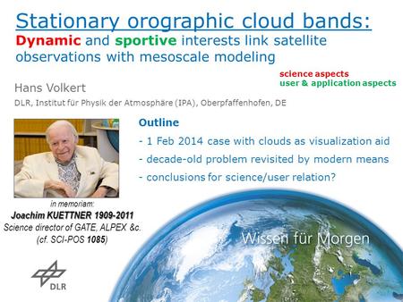 Stationary orographic cloud bands: Dynamic and sportive interests link satellite observations with mesoscale modeling Hans Volkert DLR, Institut für Physik.