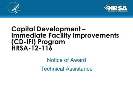 Capital Development – Immediate Facility Improvements (CD-IFI) Program HRSA-12-116 Notice of Award Technical Assistance.