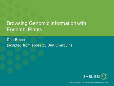 1 st transPLANT user training workshop Versailles, France, 12-13 November 2012 EBI is an Outstation of the European Molecular Biology Laboratory. Dan Bolser.