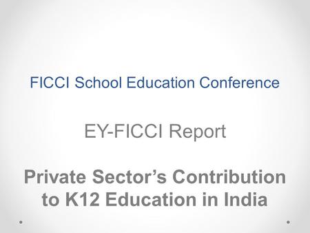 FICCI School Education Conference EY-FICCI Report Private Sector’s Contribution to K12 Education in India.