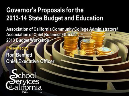 Governor’s Proposals for the 2013-14 State Budget and Education Association of California Community College Administrators/ Association of Chief Business.