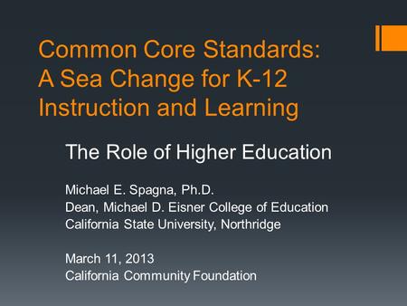 Common Core Standards: A Sea Change for K-12 Instruction and Learning The Role of Higher Education Michael E. Spagna, Ph.D. Dean, Michael D. Eisner College.