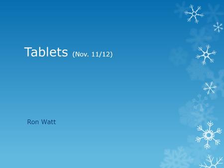 Tablets (Nov. 11/12) Ron Watt. 1. What is a Tablet? 2. Where? 3. When? 4. Why? 5. Systems & Terms 6. Dream Machine 7. Reality 8. Products Tablets.