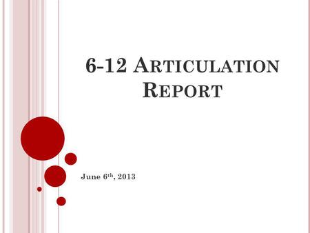 6-12 A RTICULATION R EPORT June 6 th, 2013. 5 A REAS OF F OCUS Design of the Report Card Curriculum Alignment Homework Policy Re-Learning/Re-Take Procedure.