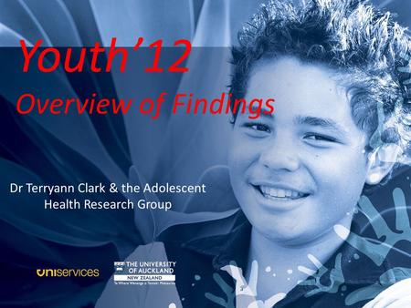 Youth‘12 National Health and Wellbeing Survey Theresa (Terry) Fleming, on behalf of & The Adolescent Health Research Group Youth’12 Overview of Findings.