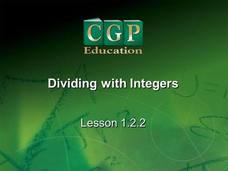 1 Lesson 1.2.2 Dividing with Integers. 2 Lesson 1.2.2 Dividing with Integers California Standard: Number Sense 2.3 Solve addition, subtraction, multiplication,