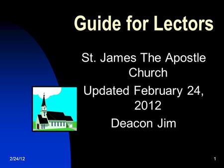 2/24/121 Guide for Lectors St. James The Apostle Church Updated February 24, 2012 Deacon Jim.