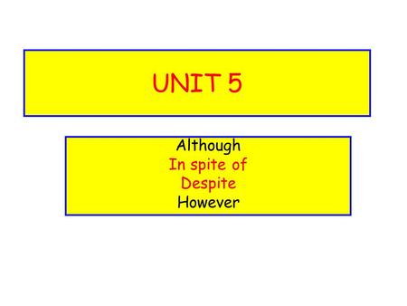 UNIT 5 Although In spite of Despite However. Although + sentence Although = -diği halde ise de rağmen He is old. (O yaşlıdır) Although he is old, (Yaşlı.