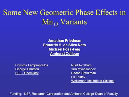 Some New Geometric Phase Effects in Mn 12 Variants Jonathan Friedman Eduardo H. da Silva Neto Michael Foss-Feig Amherst College Funding: NSF, Research.