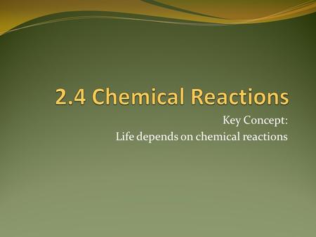 Key Concept: Life depends on chemical reactions