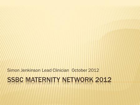 Simon Jenkinson Lead Clinician October 2012.  Ruth Moore Lead Nurse, Network Manager  Babu Kumaratne Lead Neonatologist  Sarah Carnwell  Carol Guest.