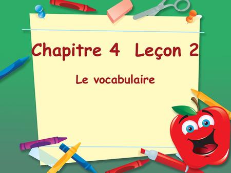 Chapitre 4 Leçon 2 Le vocabulaire. Chapitre 4 Leçon 2 Le vocabulaire.