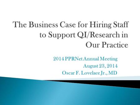 2014 PPRNet Annual Meeting August 23, 2014 Oscar F. Lovelace Jr., MD.