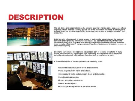 Description The job duties and responsibilities of a security guard are not the same as a peace officer or police officer. Instead, security guards are.