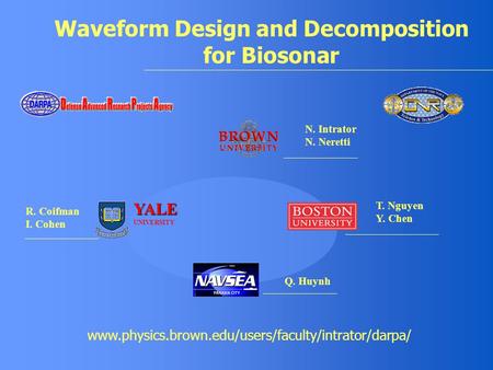 N. Intrator N. Neretti T. Nguyen Y. Chen Q. Huynh R. Coifman I. Cohen Waveform Design and Decomposition for Biosonar www.physics.brown.edu/users/faculty/intrator/darpa/