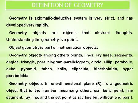 Geometry is axiomatic-deductive system is very strict, and has developed very rapidly. Geometry objects are objects that abstract thoughts. Understanding.