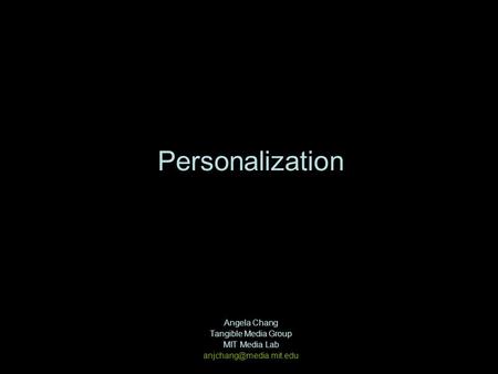 Personalization Angela Chang Tangible Media Group MIT Media Lab