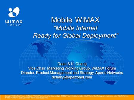 Copyright 2006 WiMAX Forum “WiMAX,” “WiMAX Forum,” the WiMAX Forum logo, WiMAX Forum Certified,” and the WiMAX Forum Certified logo are trademarks of.