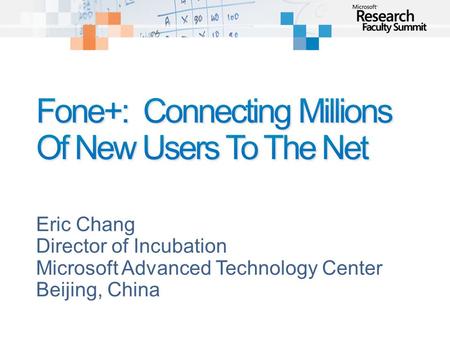 Eric Chang Director of Incubation Microsoft Advanced Technology Center Beijing, China.