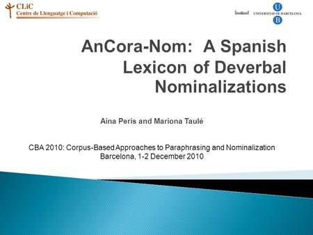 Aina Peris and Mariona Taulé CBA 2010: Corpus-Based Approaches to Paraphrasing and Nominalization Barcelona, 1-2 December 2010.