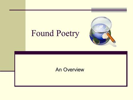 Found Poetry An Overview What is found poetry? According to the website “Ask Jeeves for Kids,” it is “a composition made by combining fragments of such.