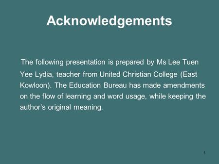 1 Acknowledgements The following presentation is prepared by Ms Lee Tuen Yee Lydia, teacher from United Christian College (East Kowloon). The Education.